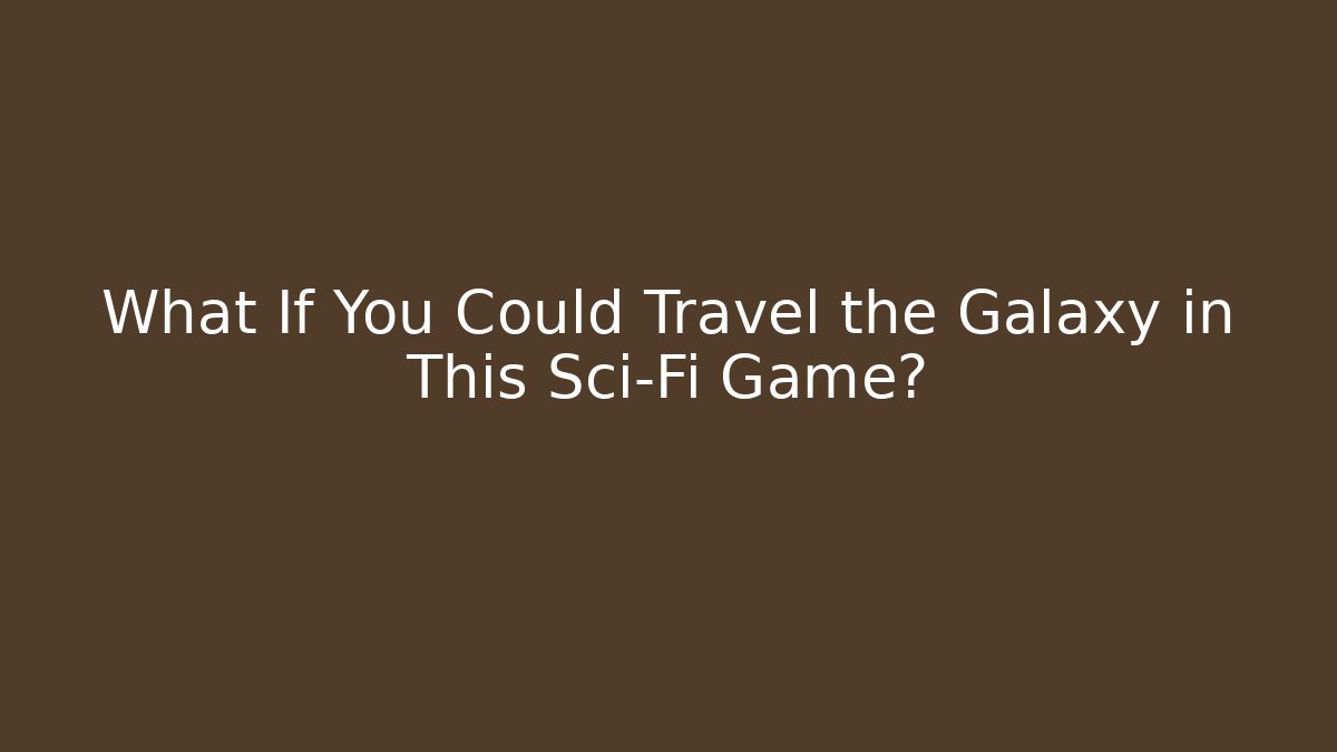 What If You Could Travel the Galaxy in This Sci-Fi Game?