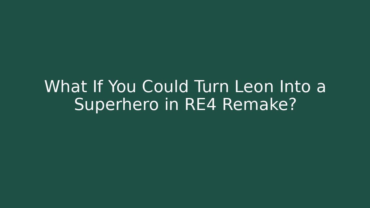 What If You Could Turn Leon Into a Superhero in RE4 Remake?
