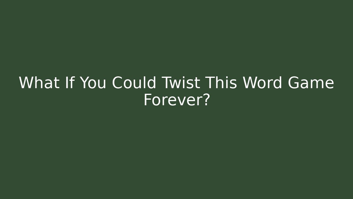 What If You Could Twist This Word Game Forever?