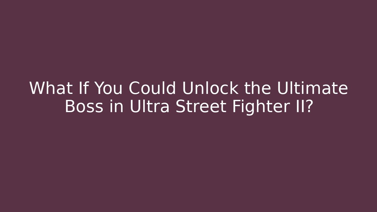 What If You Could Unlock the Ultimate Boss in Ultra Street Fighter II?
