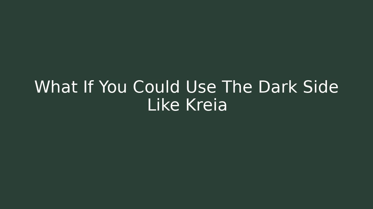 What If You Could Use The Dark Side Like Kreia