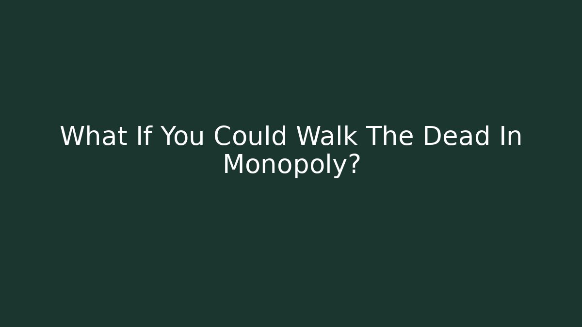 What If You Could Walk The Dead In Monopoly?