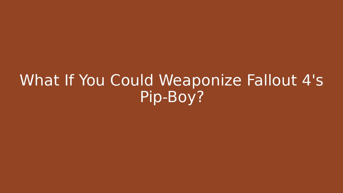 What If You Could Weaponize Fallout 4's Pip-Boy?
