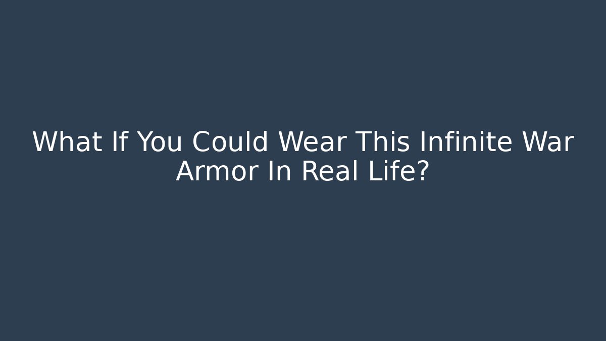 What If You Could Wear This Infinite War Armor In Real Life?