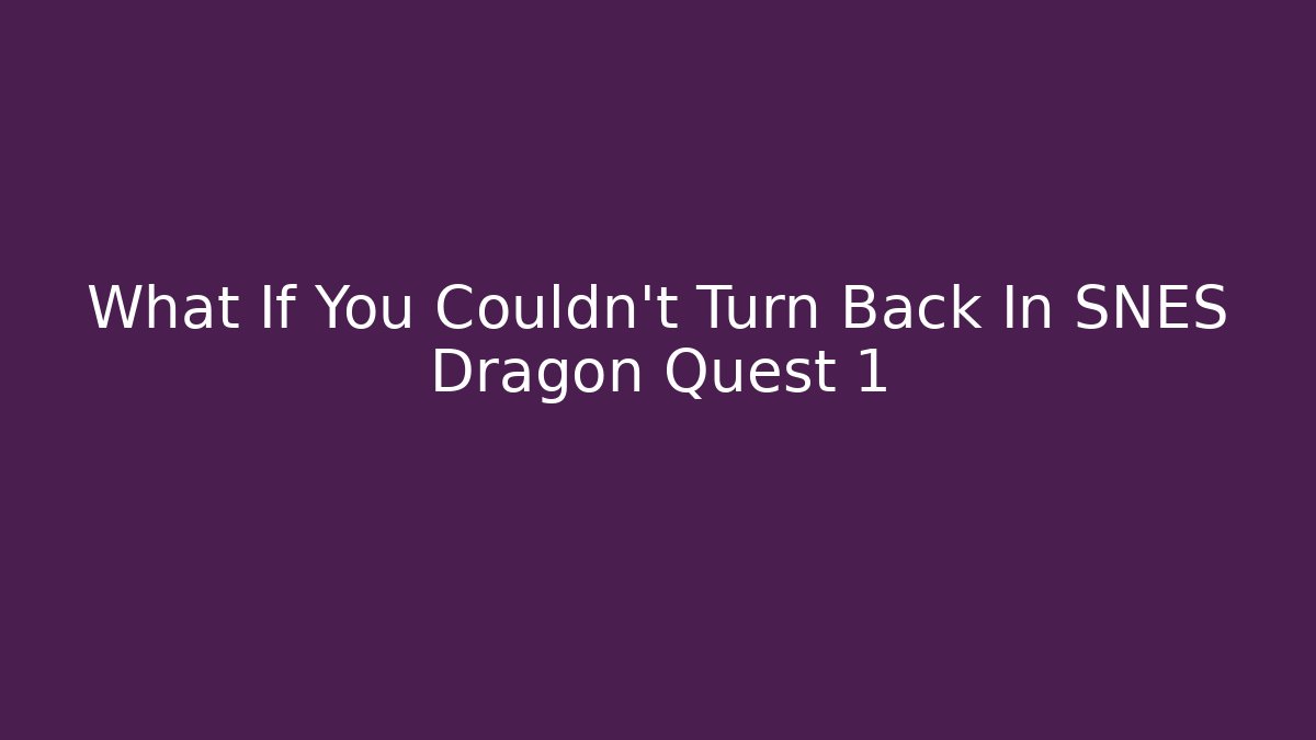 What If You Couldn't Turn Back In SNES Dragon Quest 1