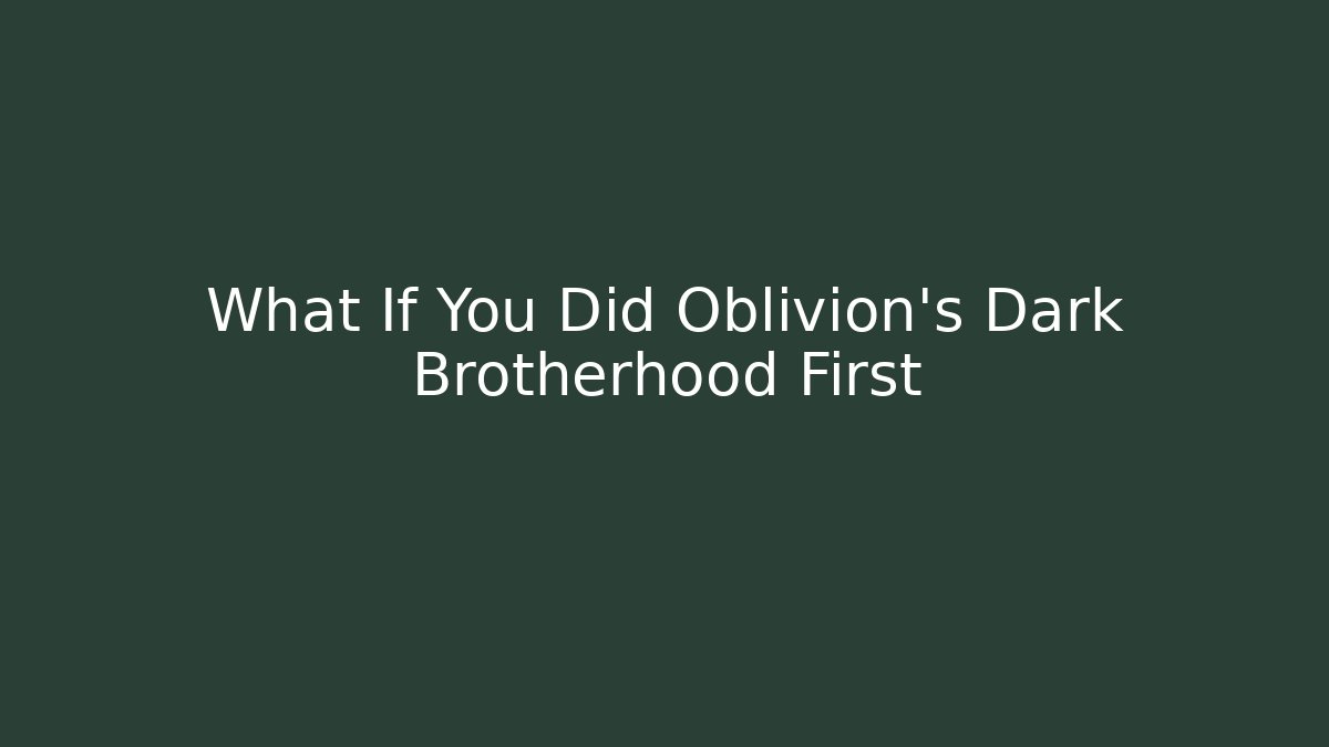 What If You Did Oblivion's Dark Brotherhood First