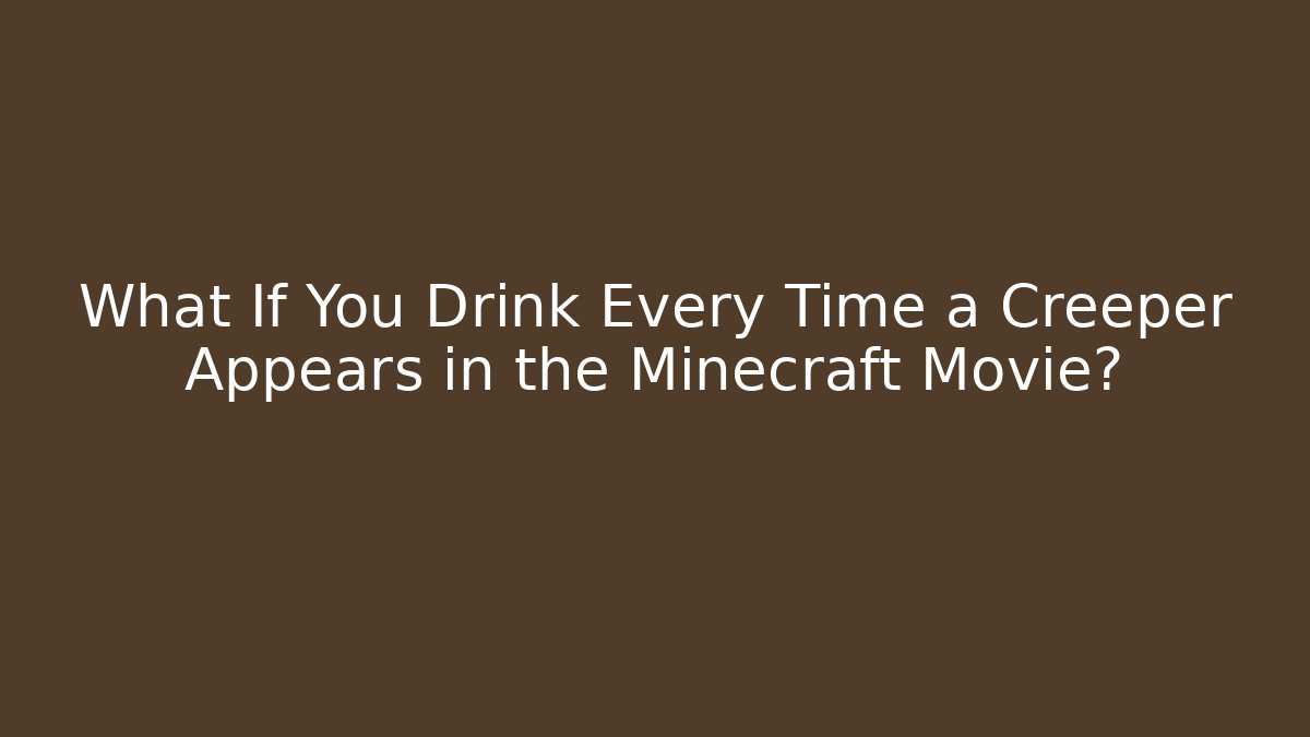 What If You Drink Every Time a Creeper Appears in the Minecraft Movie?