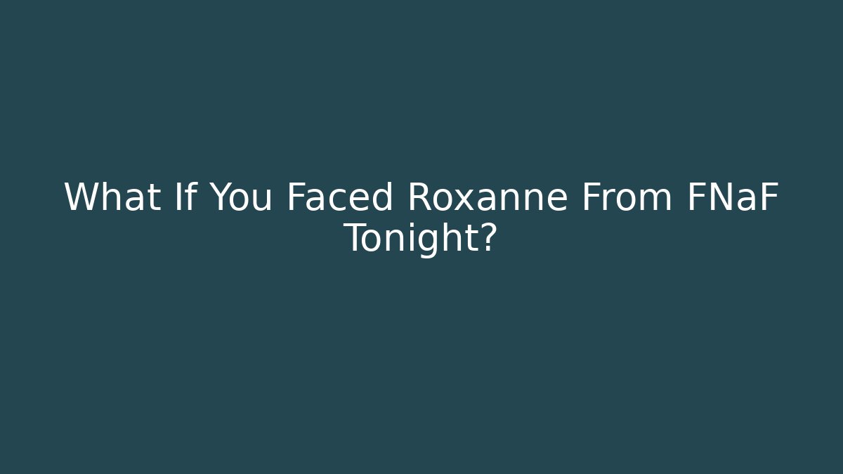 What If You Faced Roxanne From FNaF Tonight?
