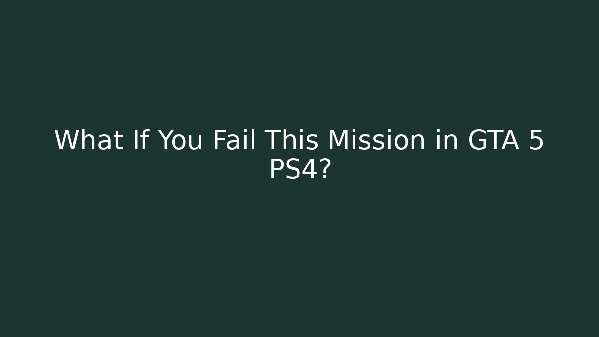What If You Fail This Mission in GTA 5 PS4?