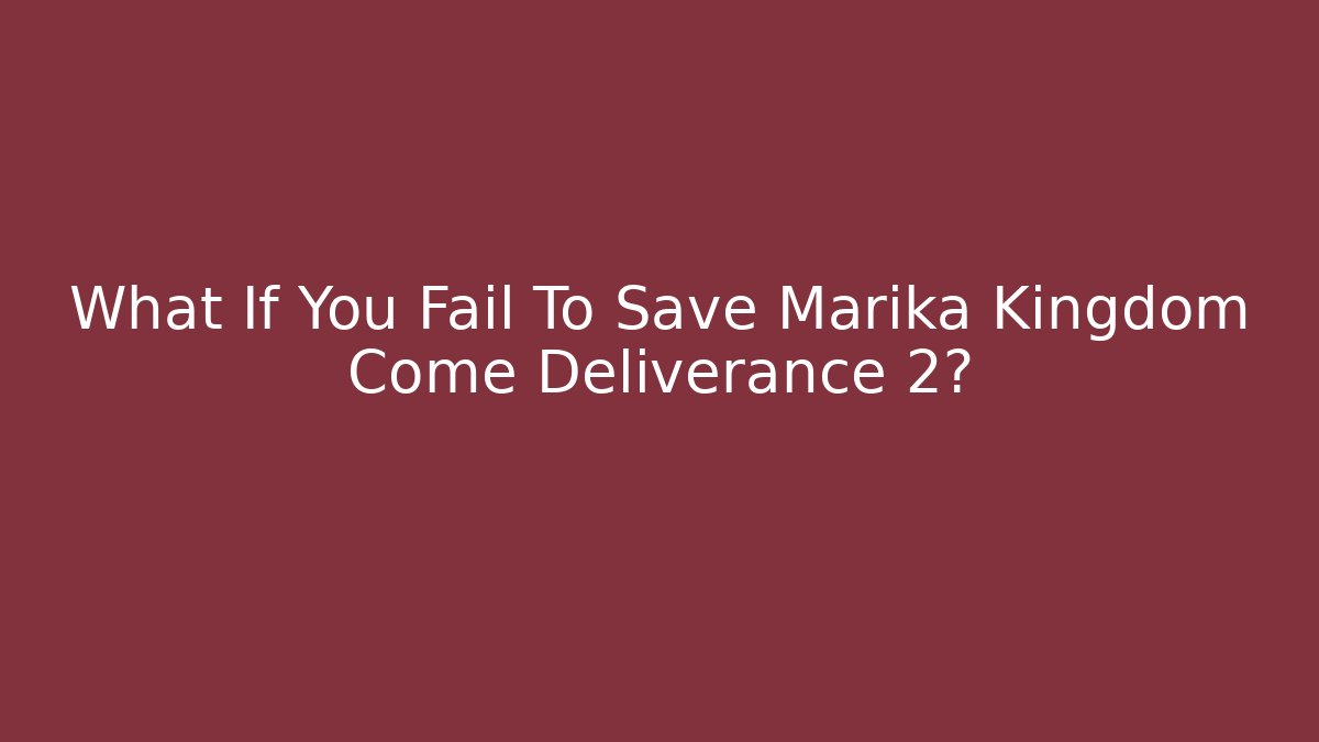What If You Fail To Save Marika Kingdom Come Deliverance 2? - Critter Realm