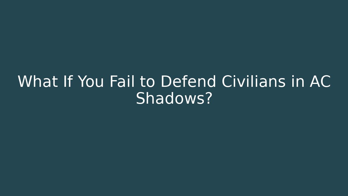 What If You Fail to Defend Civilians in AC Shadows?