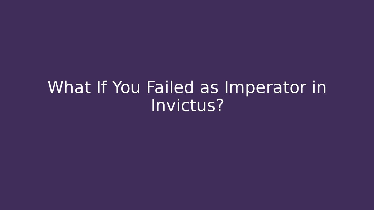 What If You Failed as Imperator in Invictus?