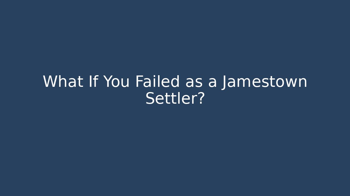 What If You Failed as a Jamestown Settler? - Critter Realm