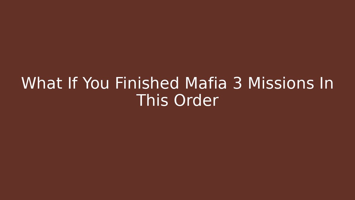 What If You Finished Mafia 3 Missions In This Order
