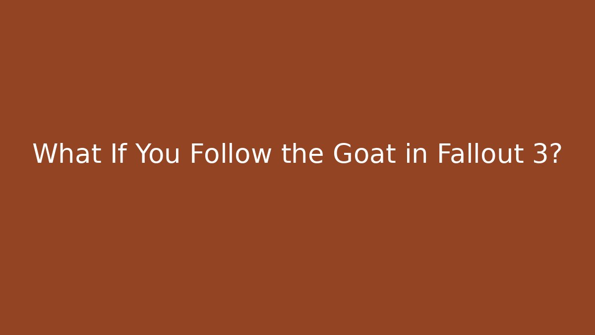 What If You Follow the Goat in Fallout 3?