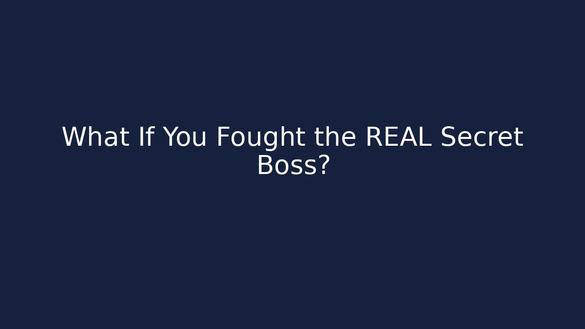 What If You Fought the REAL Secret Boss?