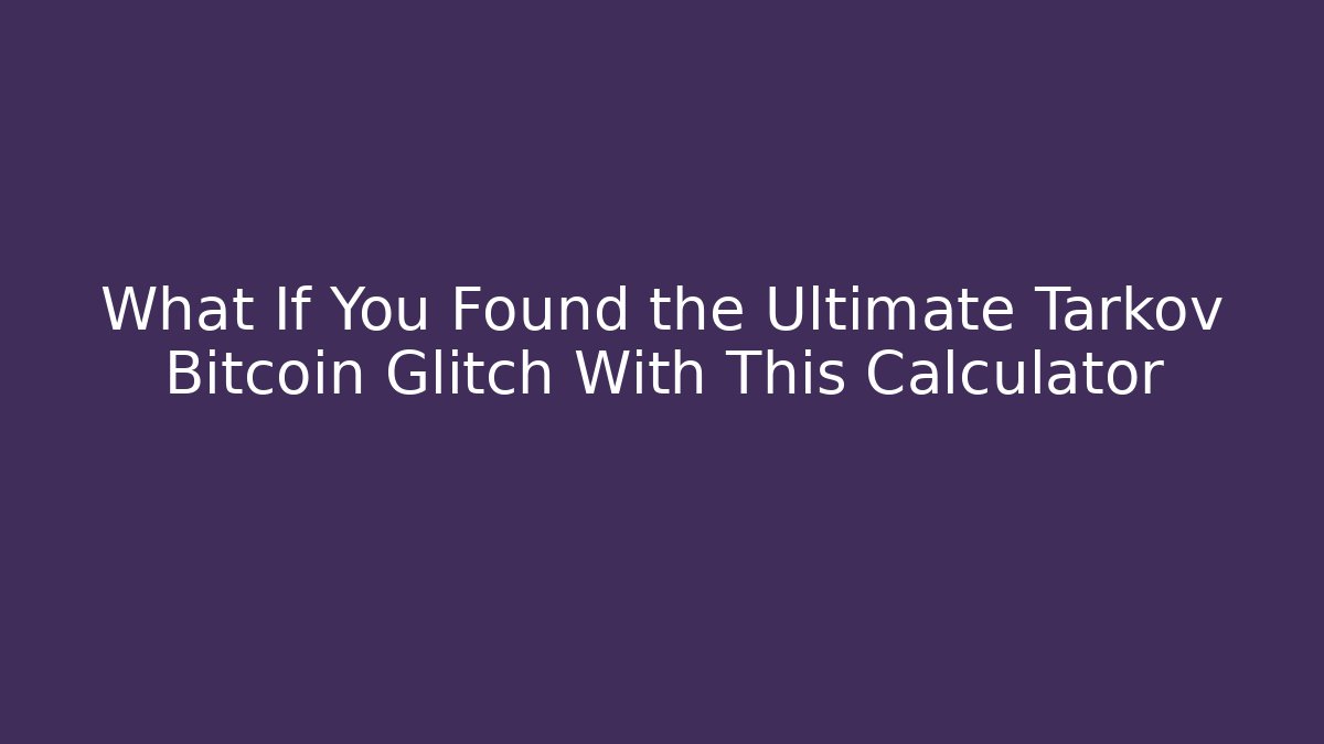 What If You Found the Ultimate Tarkov Bitcoin Glitch With This Calculator
