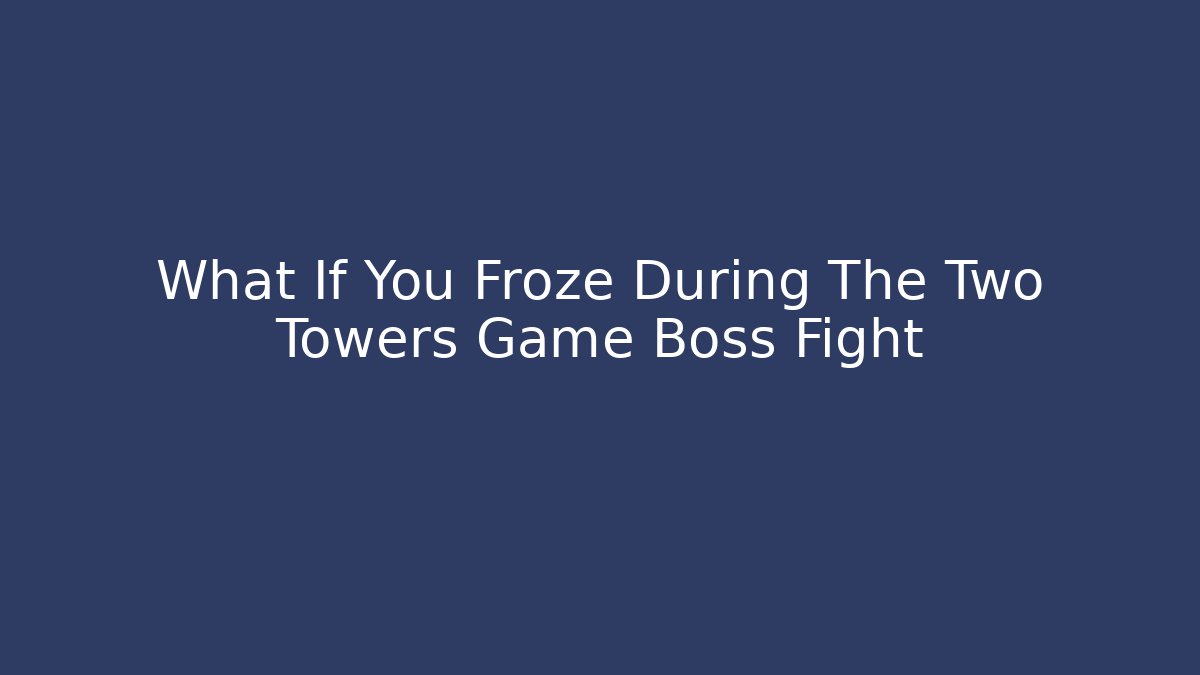 What If You Froze During The Two Towers Game Boss Fight
