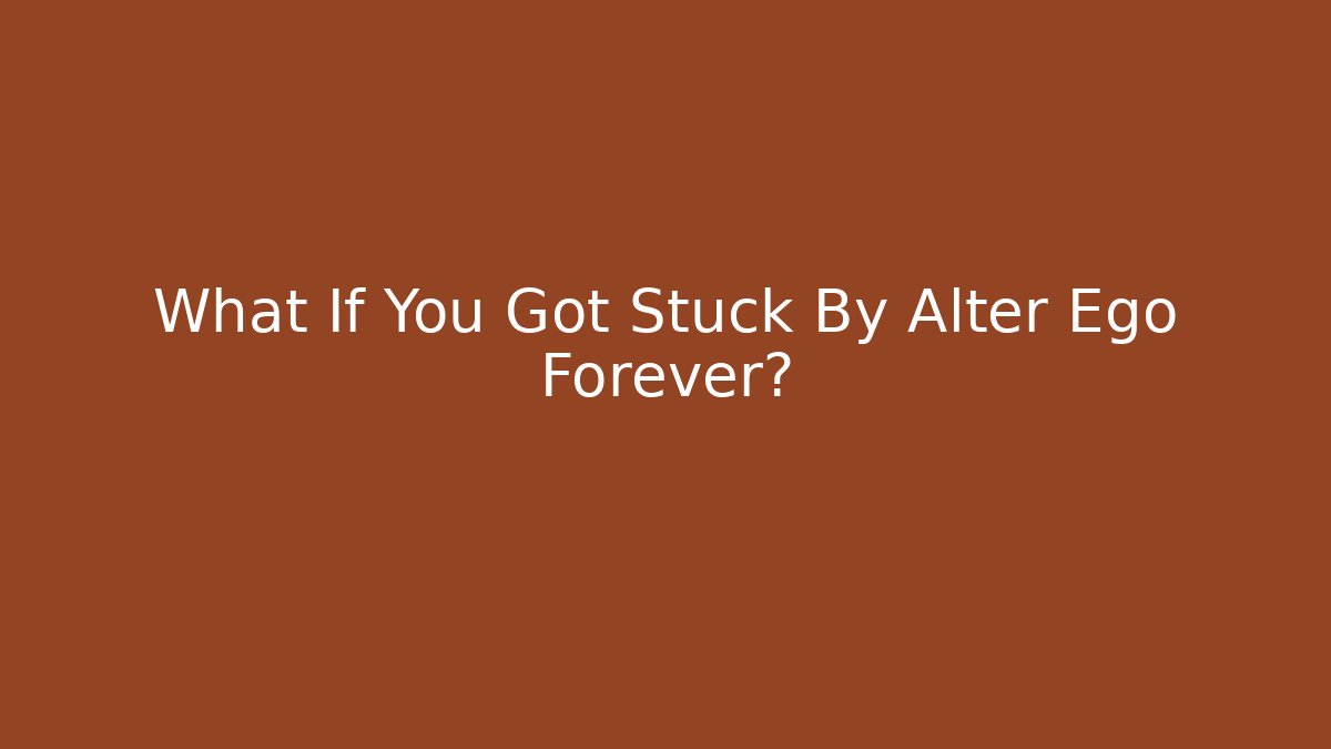 What If You Got Stuck By Alter Ego Forever? - Critter Realm