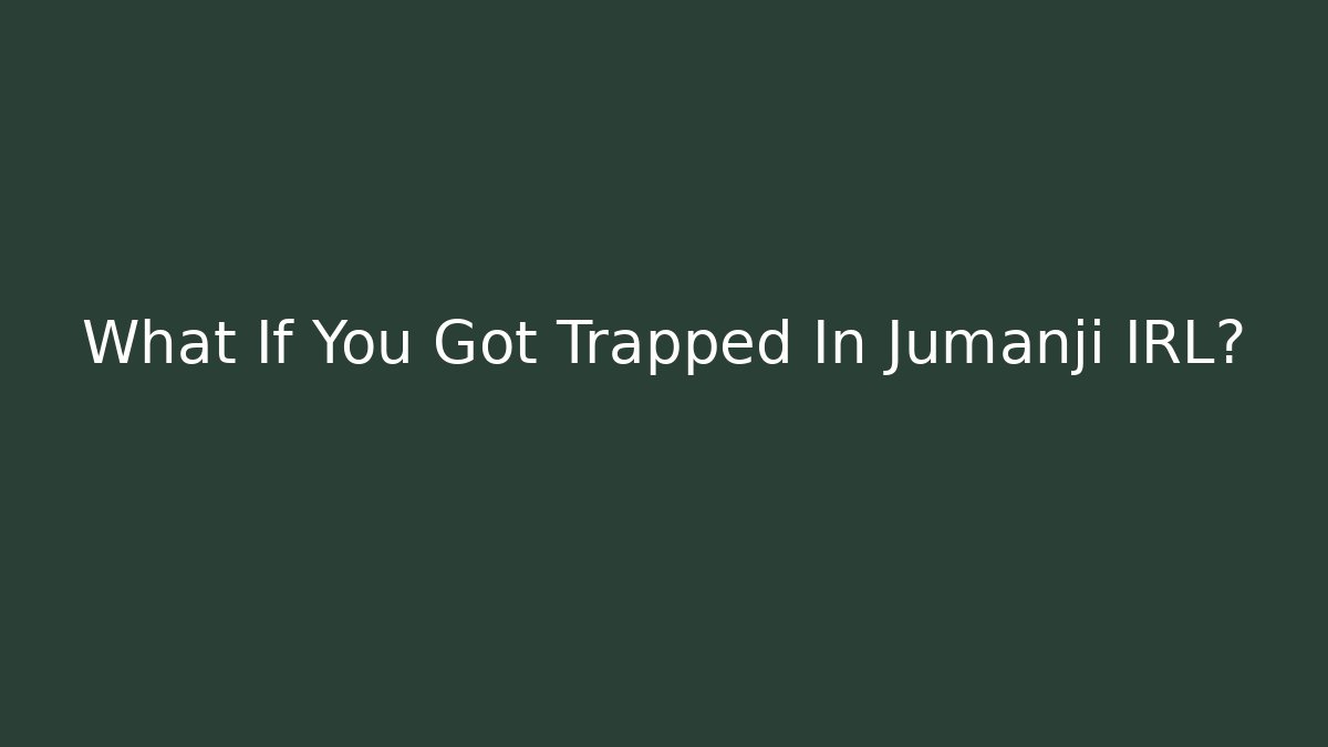 What If You Got Trapped In Jumanji IRL?