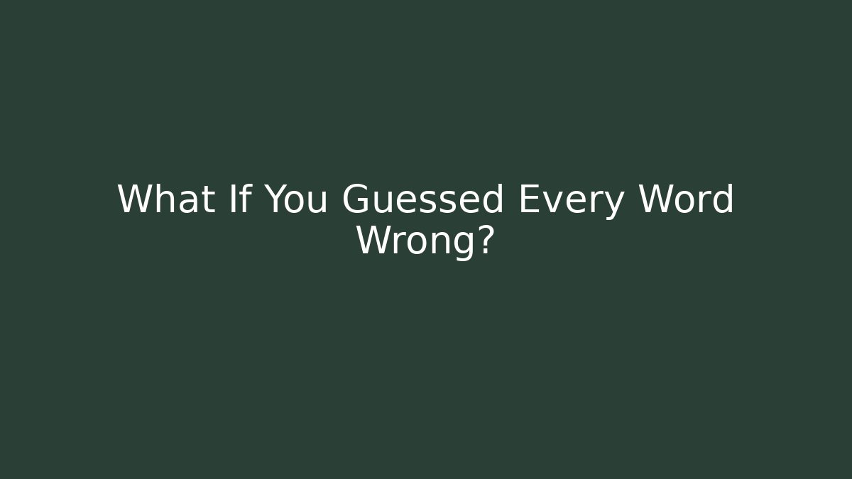 What If You Guessed Every Word Wrong?