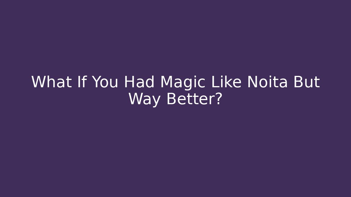 What If You Had Magic Like Noita But Way Better?