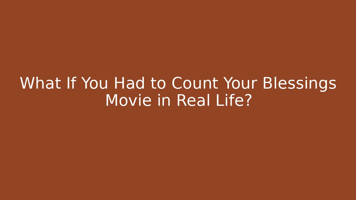 What If You Had to Count Your Blessings Movie in Real Life?