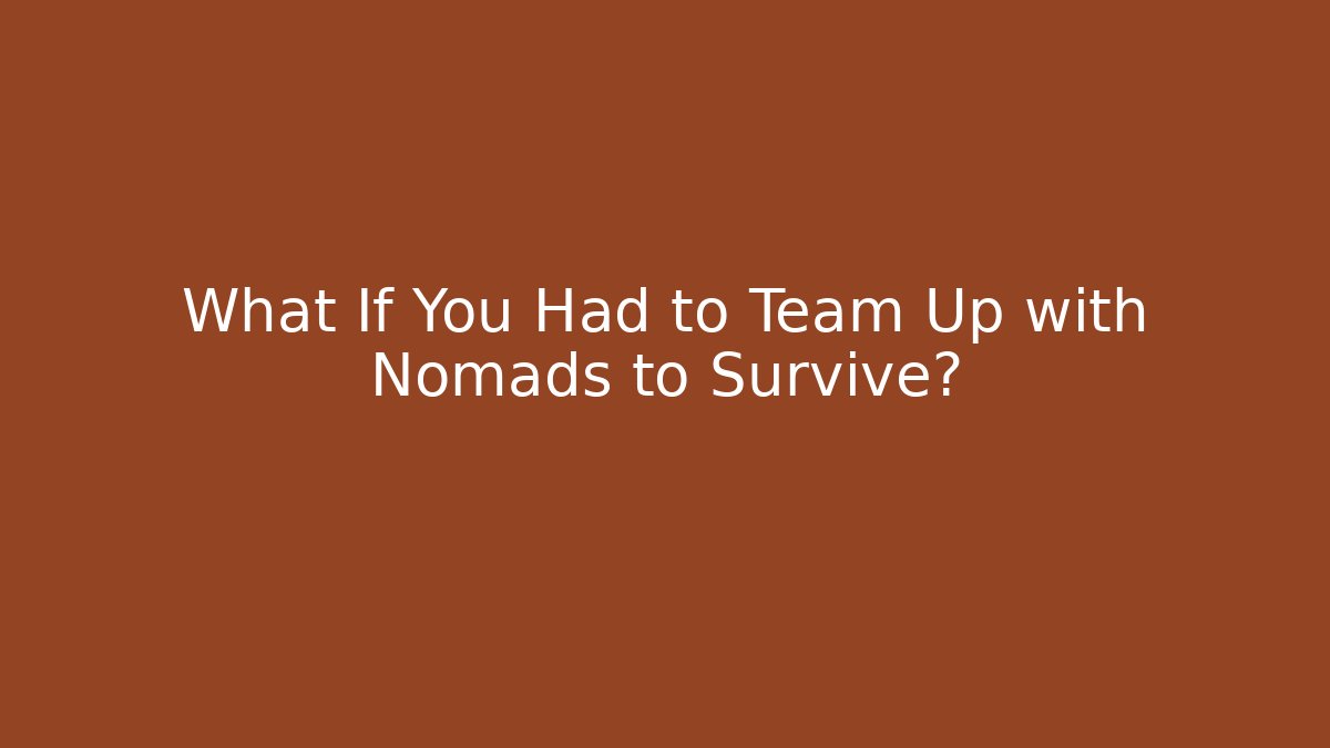 What If You Had to Team Up with Nomads to Survive? - Critter Realm