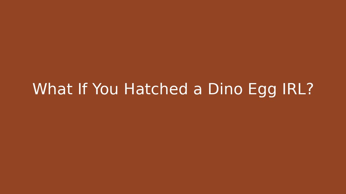 What If You Hatched a Dino Egg IRL?
