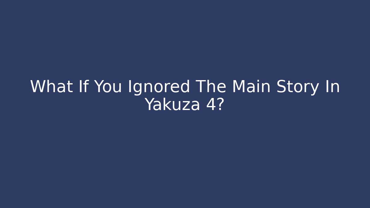 What If You Ignored The Main Story In Yakuza 4?