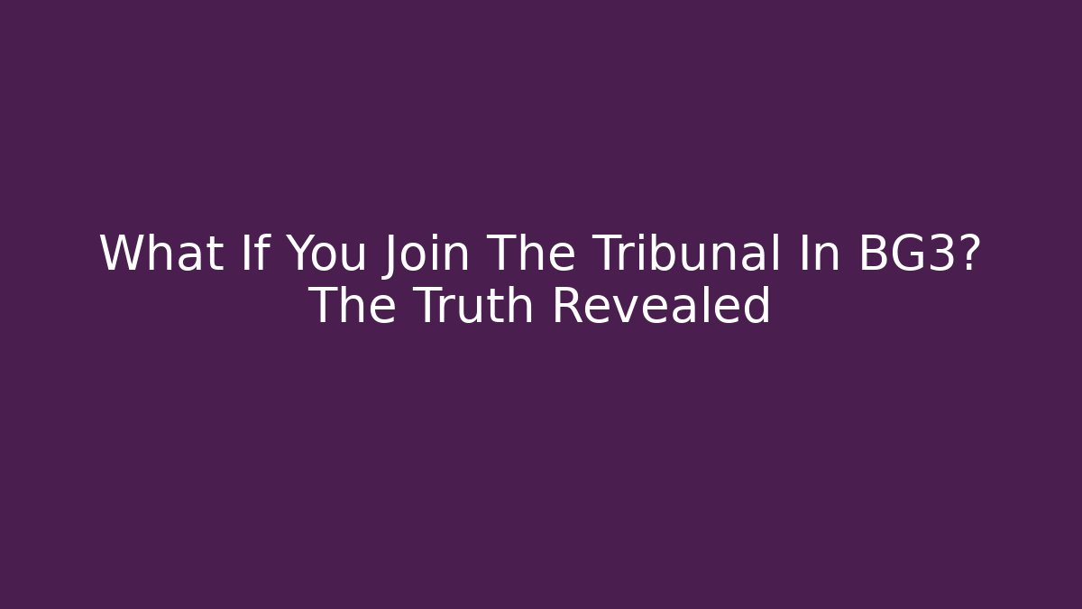 What If You Join The Tribunal In BG3? The Truth Revealed