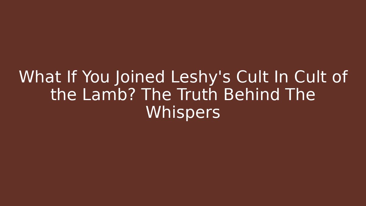 What If You Joined Leshy's Cult In Cult of the Lamb? The Truth Behind The Whispers