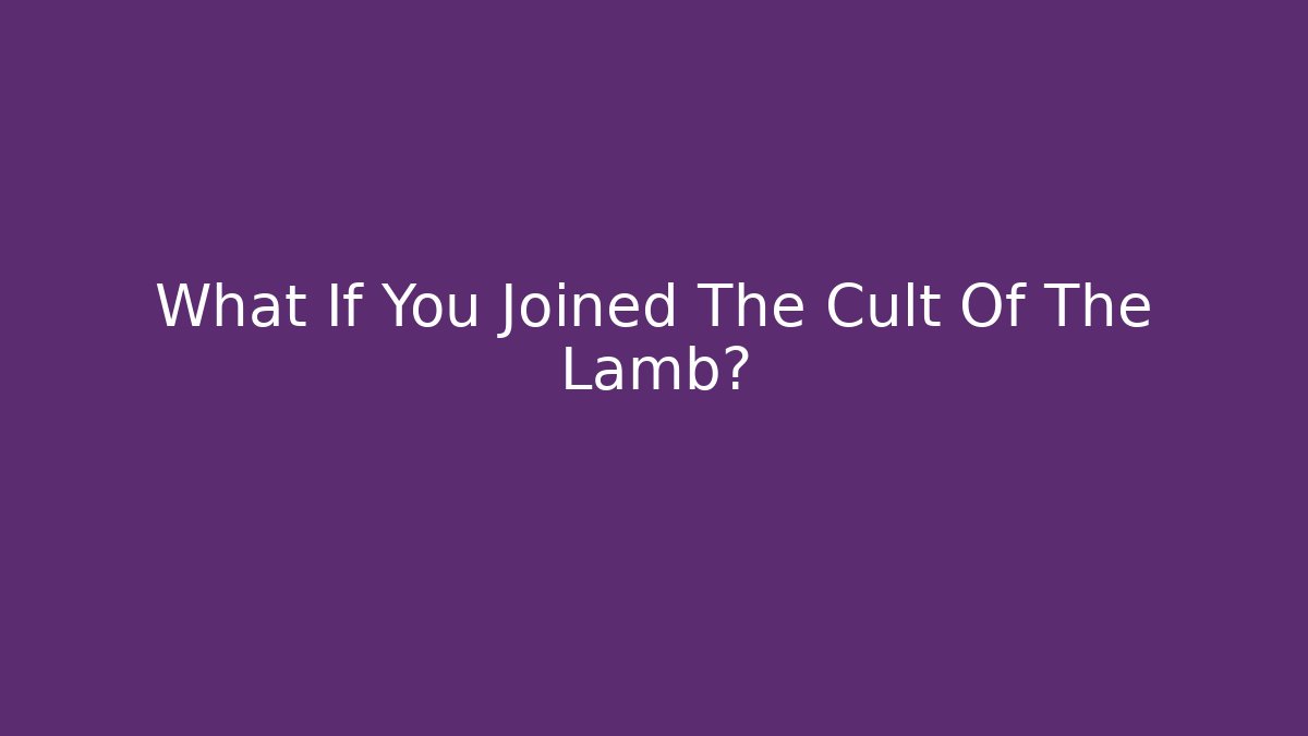What If You Joined The Cult Of The Lamb?