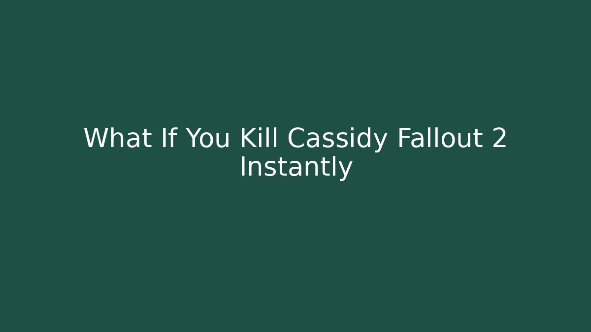 What If You Kill Cassidy Fallout 2 Instantly