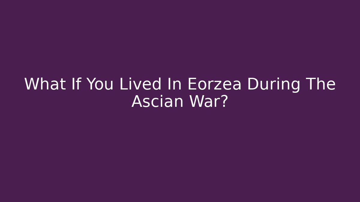 What If You Lived In Eorzea During The Ascian War?