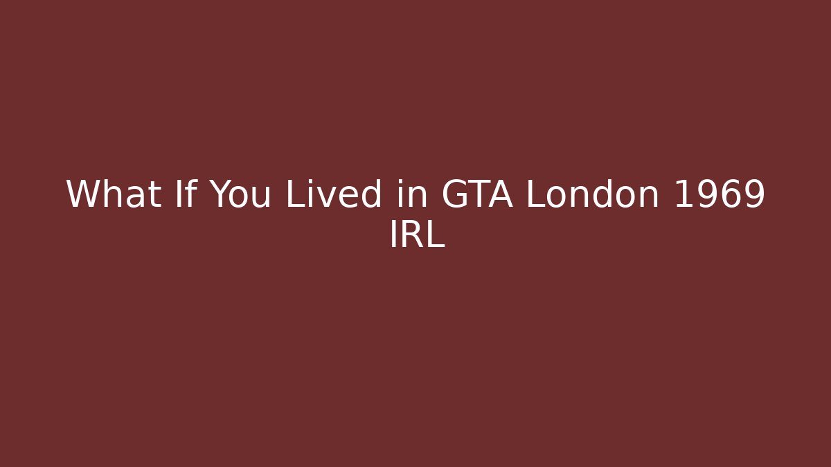What If You Lived in GTA London 1969 IRL
