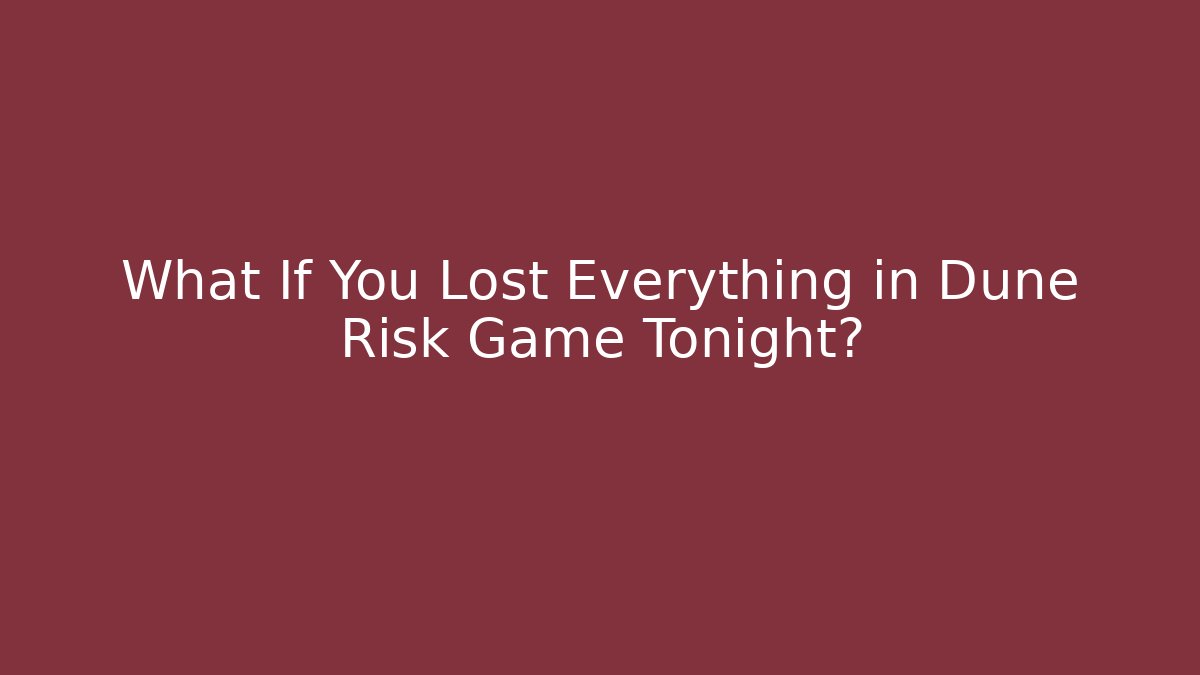 What If You Lost Everything in Dune Risk Game Tonight?