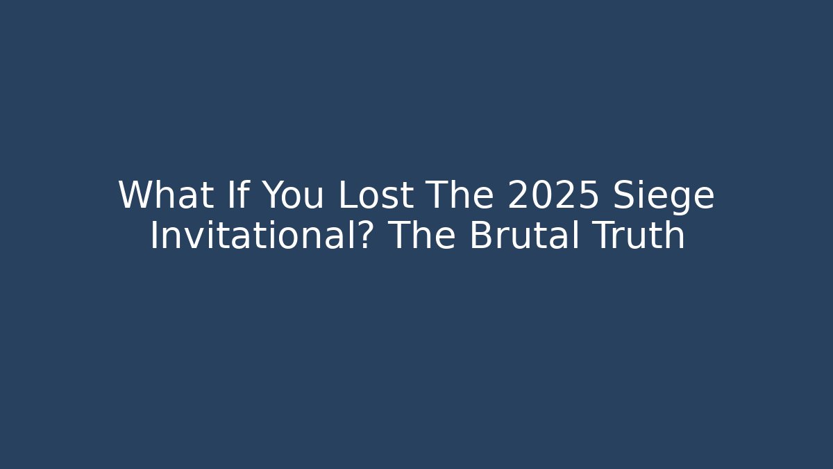 What If You Lost The 2025 Siege Invitational? The Brutal Truth