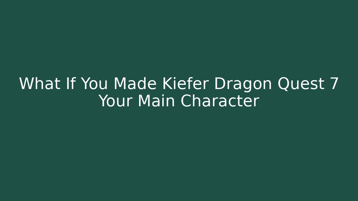 What If You Made Kiefer Dragon Quest 7 Your Main Character