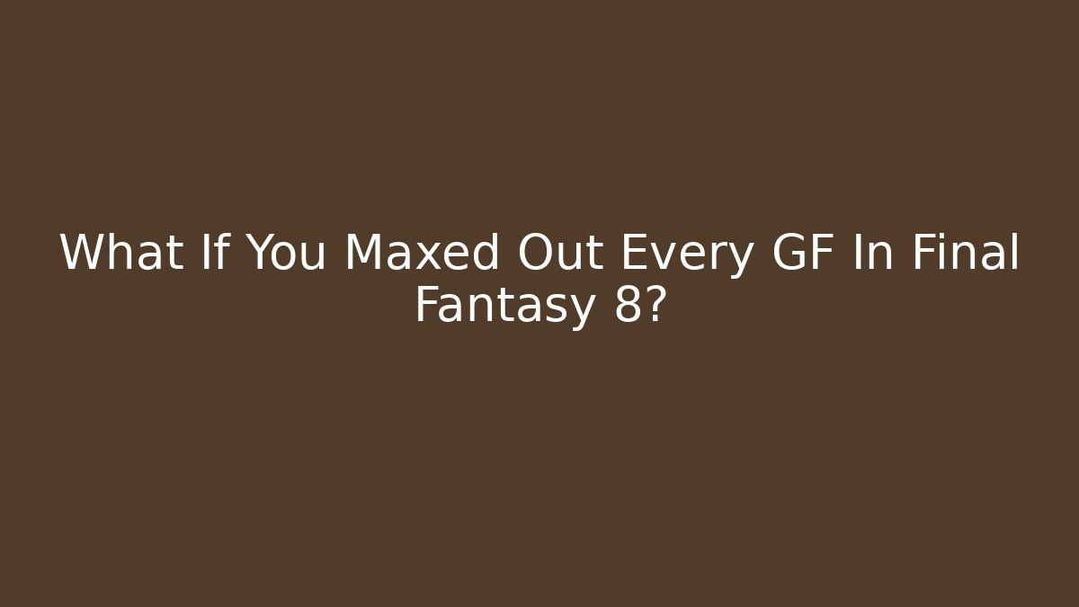 What If You Maxed Out Every GF In Final Fantasy 8?
