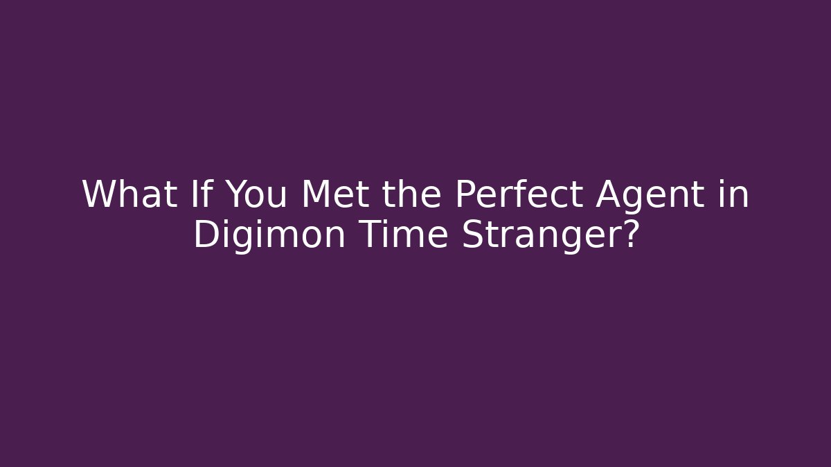 What If You Met the Perfect Agent in Digimon Time Stranger?