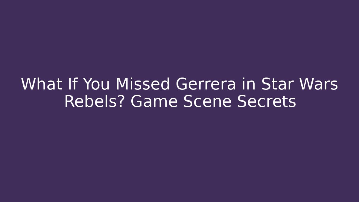 What If You Missed Gerrera in Star Wars Rebels? Game Scene Secrets - Critter Realm