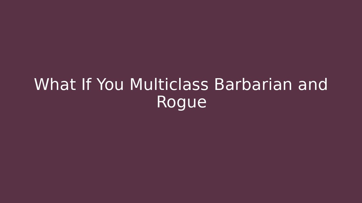 What If You Multiclass Barbarian and Rogue - Critter Realm