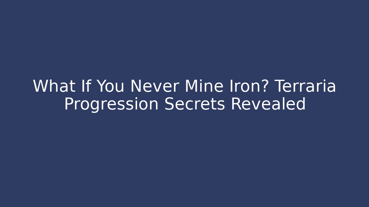 What If You Never Mine Iron? Terraria Progression Secrets Revealed