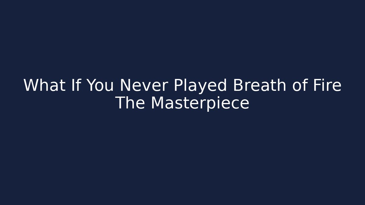 What If You Never Played Breath of Fire The Masterpiece