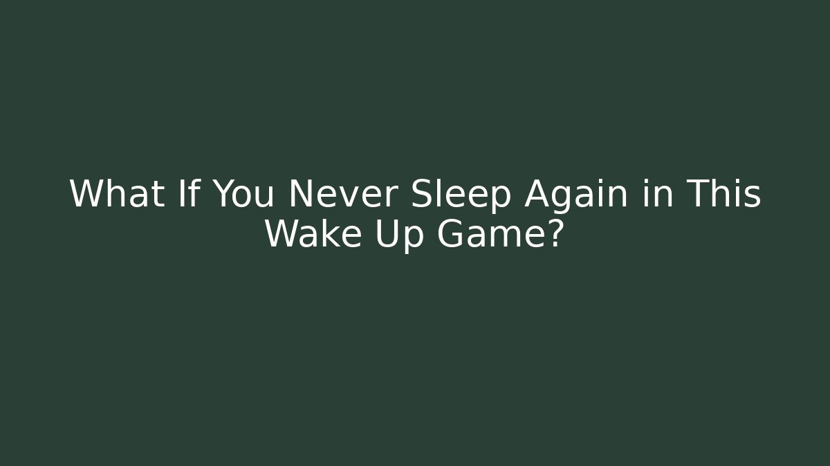 What If You Never Sleep Again in This Wake Up Game?