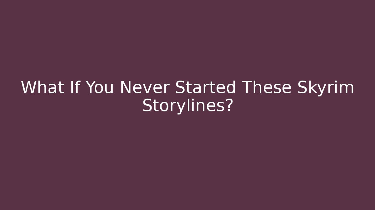 What If You Never Started These Skyrim Storylines? - Critter Realm