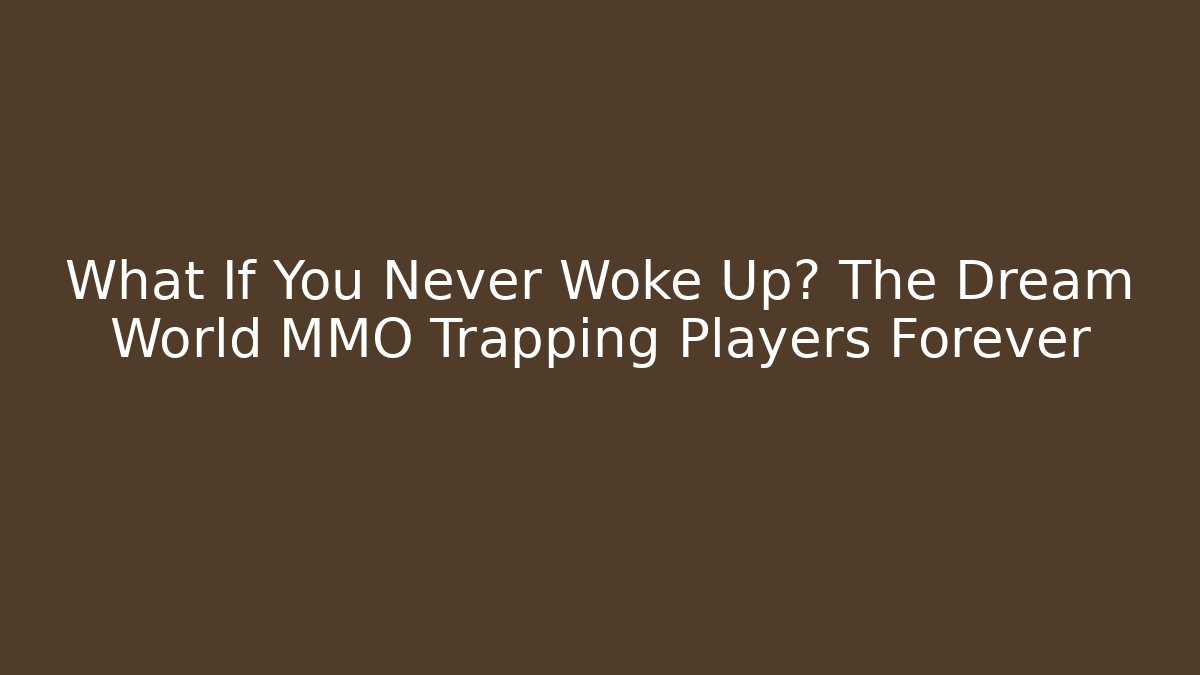 What If You Never Woke Up? The Dream World MMO Trapping Players Forever