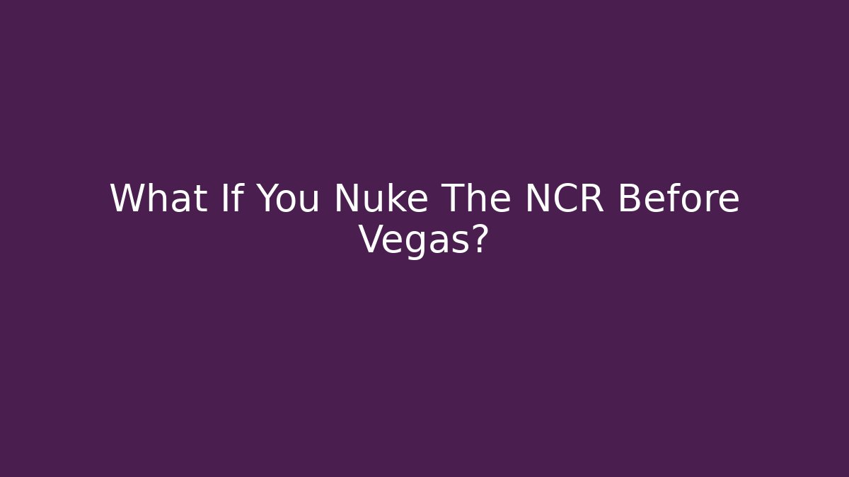 What If You Nuke The NCR Before Vegas?
