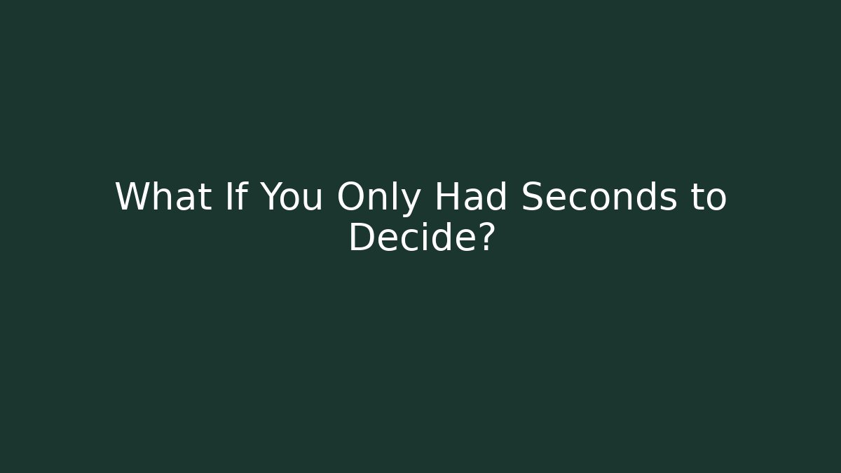 What If You Only Had Seconds to Decide?